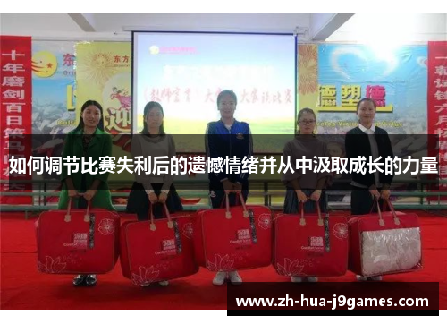 如何调节比赛失利后的遗憾情绪并从中汲取成长的力量 如何调节比赛失利后的遗憾情绪并从中汲取成长的力量