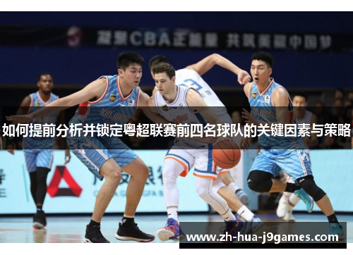 如何提前分析并锁定粤超联赛前四名球队的关键因素与策略 如何提前分析并锁定粤超联赛前四名球队的关键因素与策略