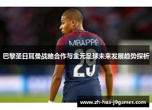 巴黎圣日耳曼战略合作与金元足球未来发展趋势探析
