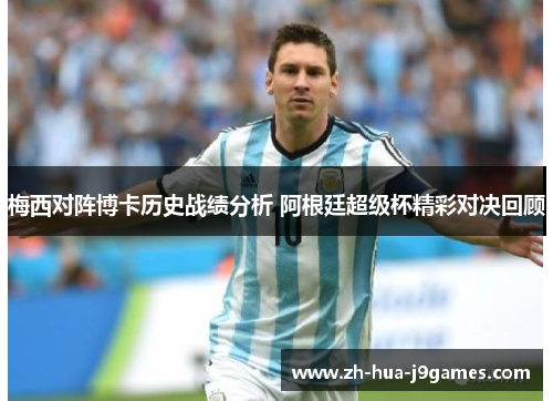 梅西对阵博卡历史战绩分析 阿根廷超级杯精彩对决回顾