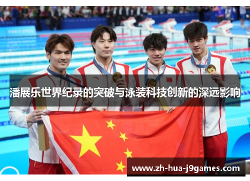 潘展乐世界纪录的突破与泳装科技创新的深远影响 潘展乐世界纪录的突破与泳装科技创新的深远影响