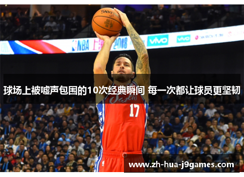 球场上被嘘声包围的10次经典瞬间 每一次都让球员更坚韧 球场上被嘘声包围的10次经典瞬间 每一次都让球员更坚韧