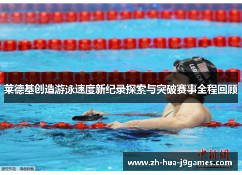 莱德基创造游泳速度新纪录探索与突破赛事全程回顾 莱德基创造游泳速度新纪录探索与突破赛事全程回顾