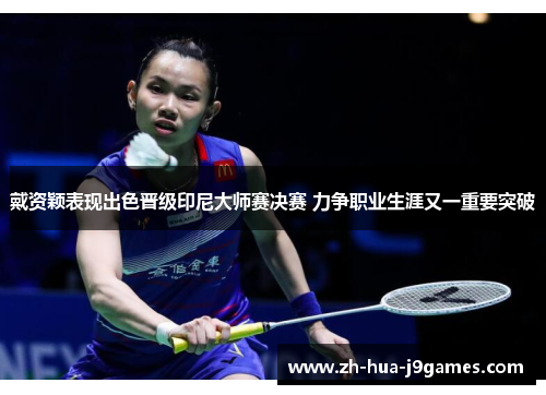 戴资颖表现出色晋级印尼大师赛决赛 力争职业生涯又一重要突破 戴资颖表现出色晋级印尼大师赛决赛 力争职业生涯又一重要突破