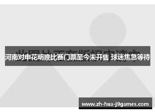 河南对申花明晚比赛门票至今未开售 球迷焦急等待