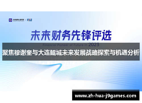 聚焦穆谢奎与大连鲲城未来发展战略探索与机遇分析 聚焦穆谢奎与大连鲲城未来发展战略探索与机遇分析