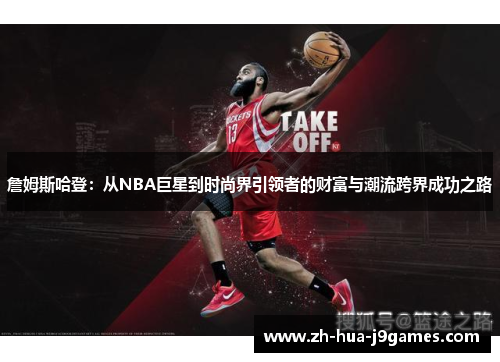 詹姆斯哈登：从NBA巨星到时尚界引领者的财富与潮流跨界成功之路